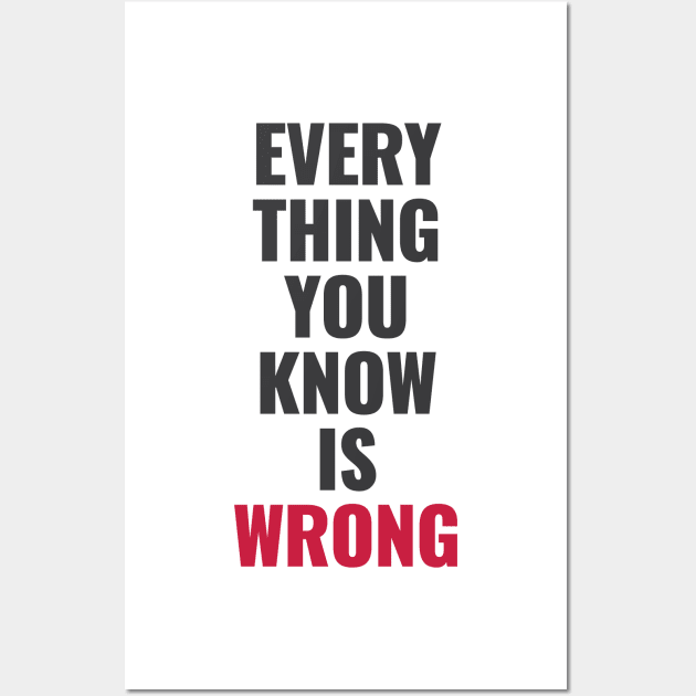 Everything You Know Is Wrong. Mind-Bending Quote. Dark Text. Wall Art by Lunatic Bear